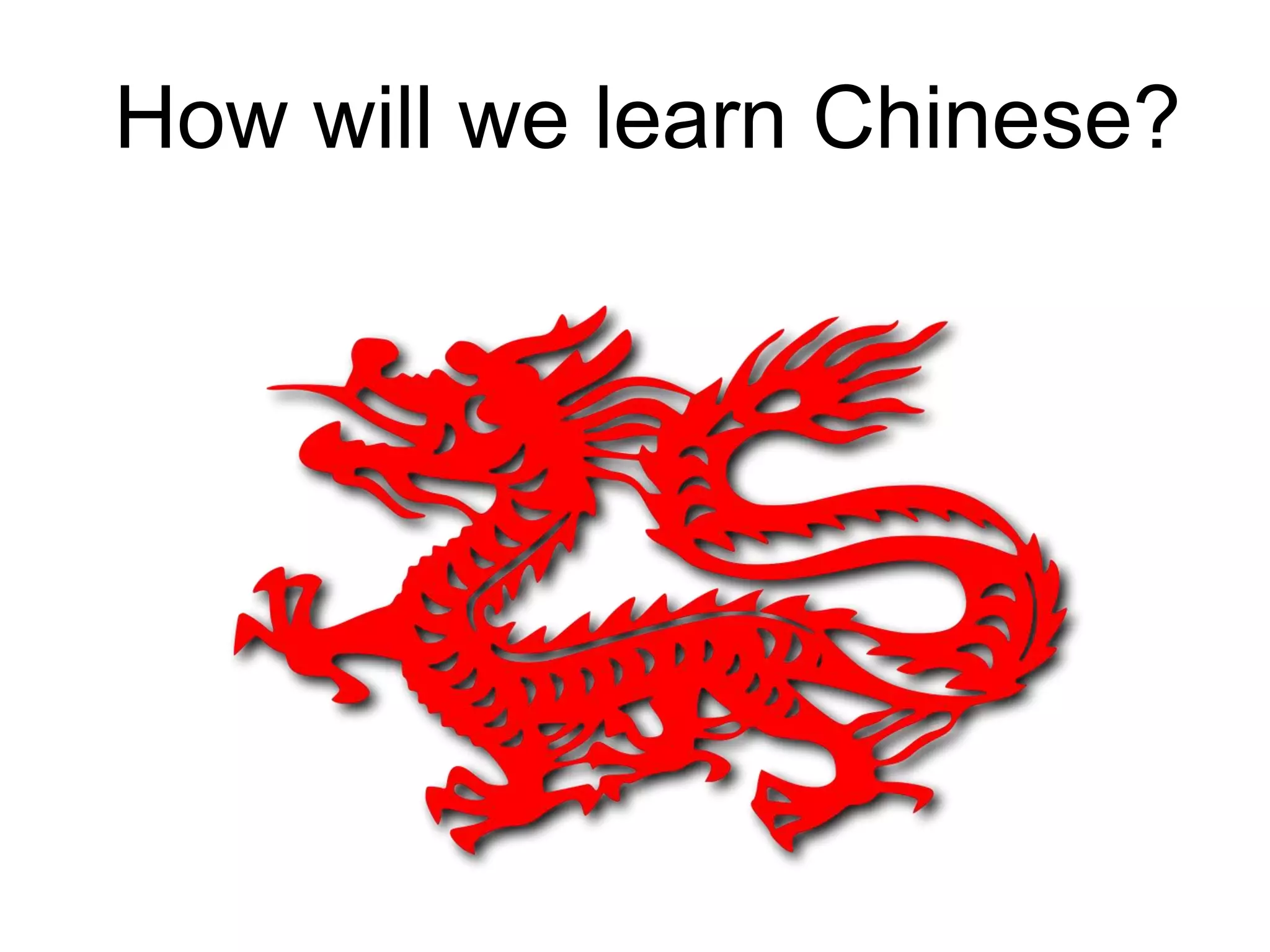 How will we learn Chinese?
 