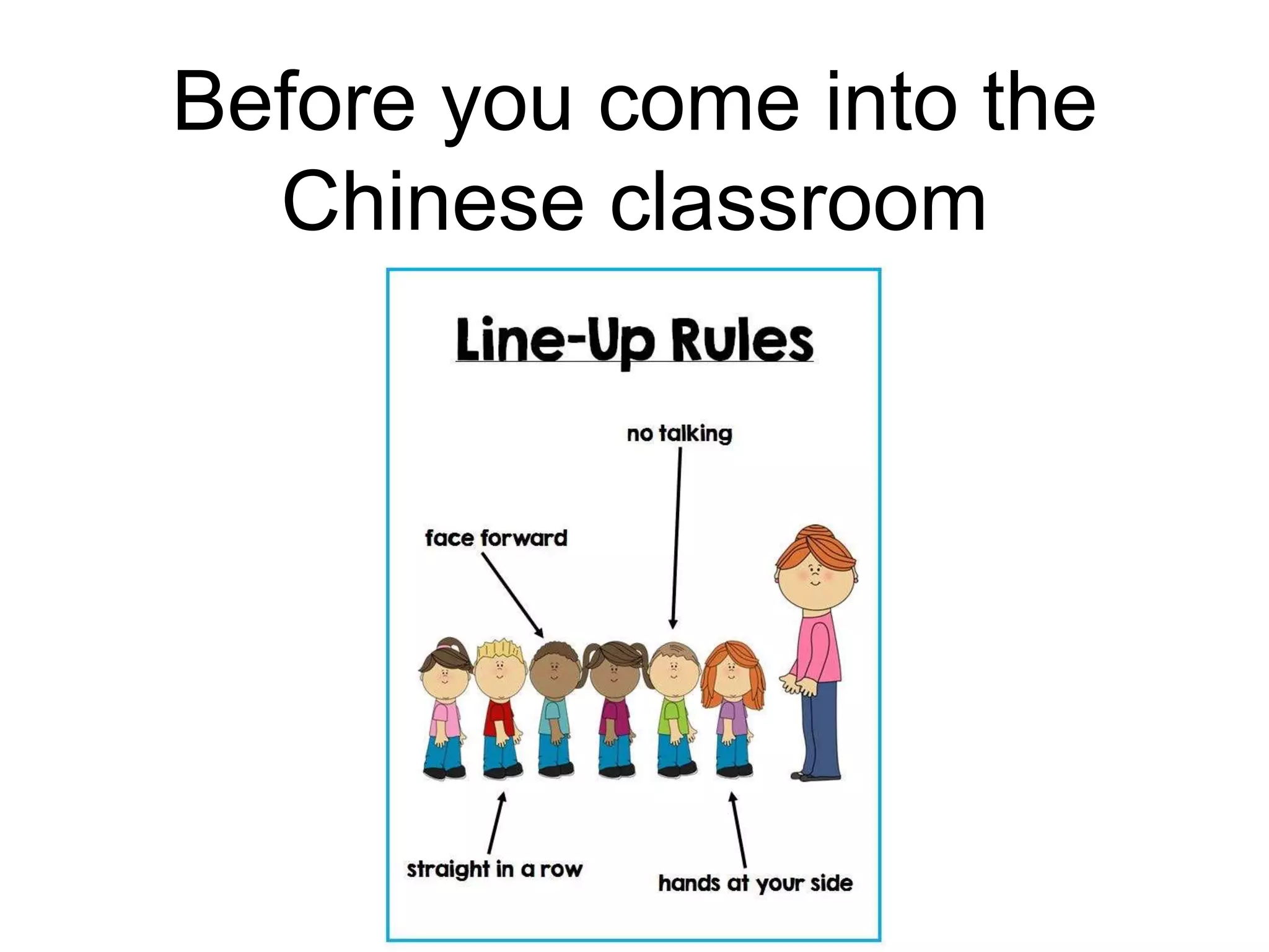 Before you come into the
Chinese classroom
 