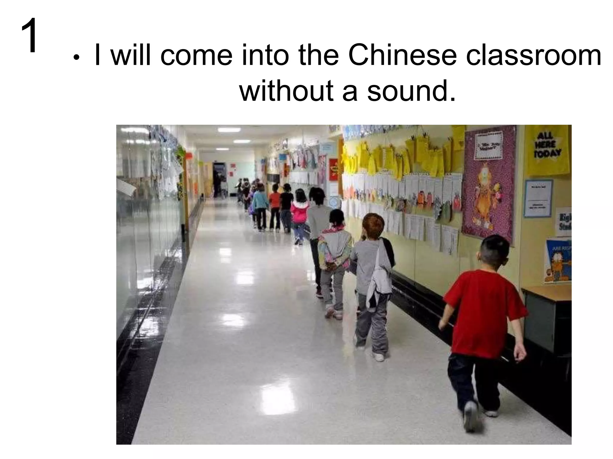 1 • I will come into the Chinese classroom
without a sound.
 