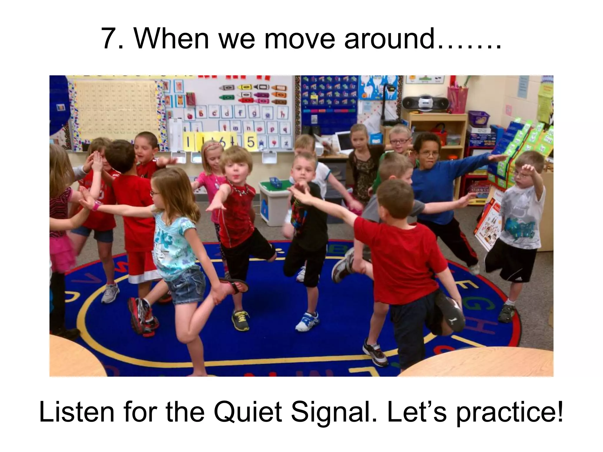 7. When we move around…….
Listen for the Quiet Signal. Let’s practice!
 