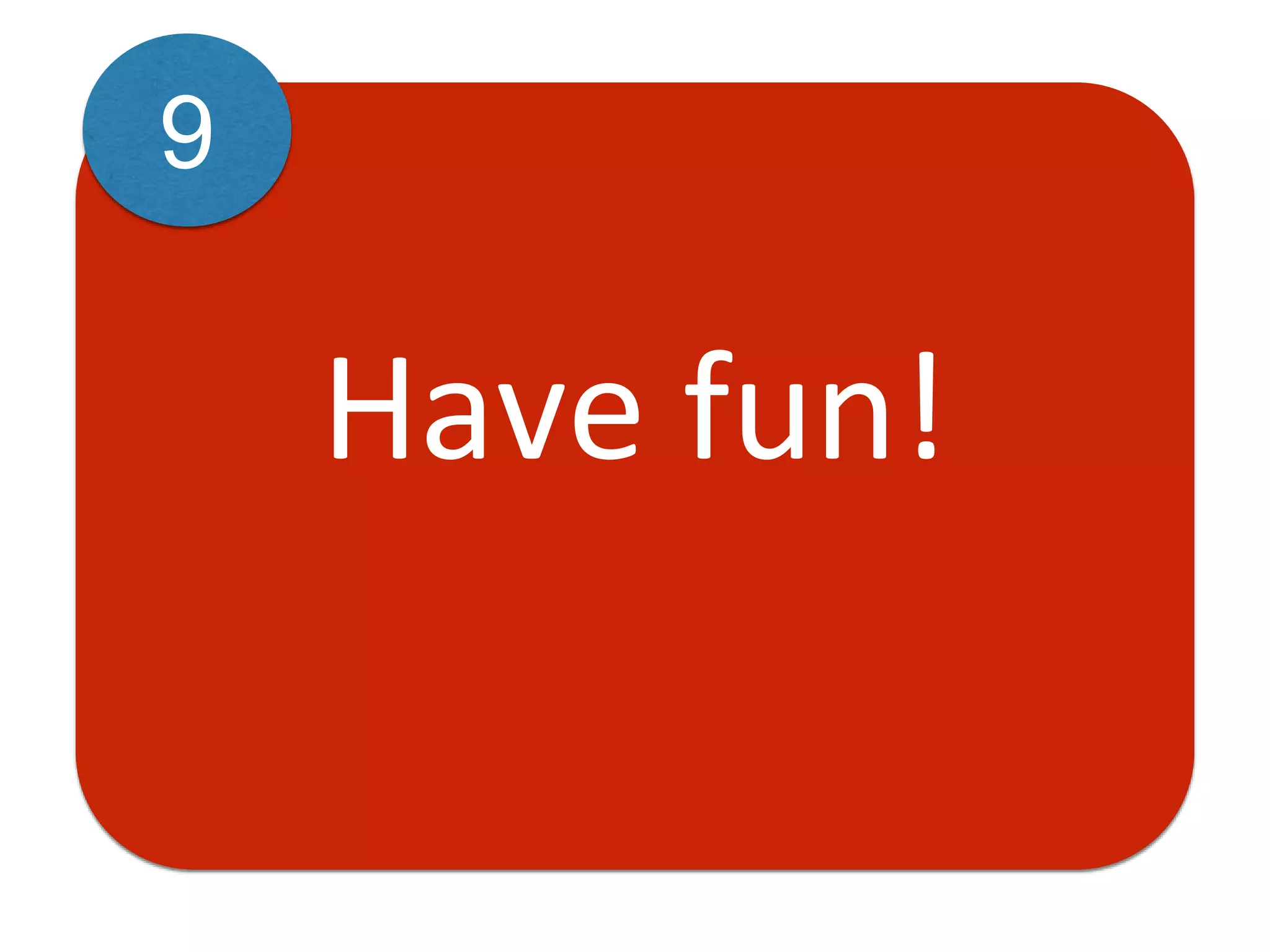 Have fun!
9
 