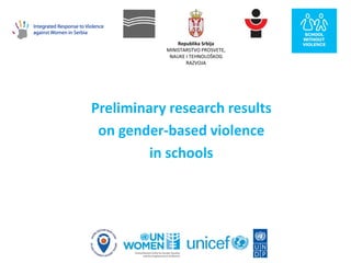 Republika Srbija
MINISTARSTVO PROSVETE,
NAUKE I TEHNOLOŠKOG
RAZVOJA
Preliminary research results
on gender-based violence
in schools
 