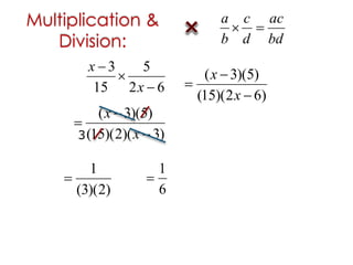 bd
ac
d
c
b
a

62
5
15
3



x
x
)62)(15(
)5)(3(



x
x
)3)(2)(15(
)5)(3(



x
x
3
)2)(3(
1

6
1

Multiplication &
Division:
 