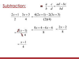 Subtraction:
bd
bcad
d
c
b
a 

4
33
2
12 

 xx
)4)(2(
)33(2)12(4 

xx
8
6648 

xx
8
22 

x
8
)1(2 

x
4
4
1

x
 