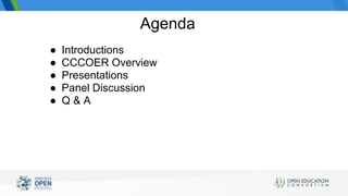 Agenda
● Introductions
● CCCOER Overview
● Presentations
● Panel Discussion
● Q & A
 