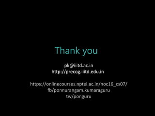 Thank you
pk@iiitd.ac.in
http://precog.iiitd.edu.in/
https://onlinecourses.nptel.ac.in/noc16_cs07/
fb/ponnurangam.kumaragu...