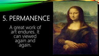 5. PERMANENCE
A great work of
art endures. It
can viewed
again and
again.
 