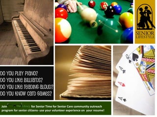 Join                  for Senior Time for Senior Care community outreach
program for senior citizens- use your volunteer experience on your resume!
 