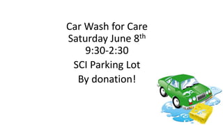 Car Wash for Care
Saturday June 8th
9:30-2:30
SCI Parking Lot
By donation!
 