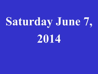 Saturday June 7,
2014
 
