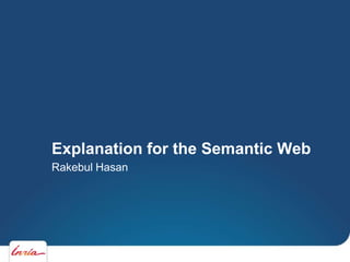 Explanation for the Semantic Web
Rakebul Hasan
 
