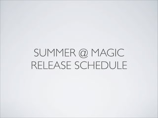 SUMMER @ MAGIC
RELEASE SCHEDULE
 