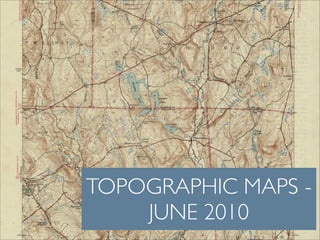 TOPOGRAPHIC MAPS -
    JUNE 2010
 