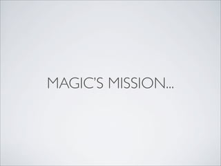 MAGIC’S MISSION...
 