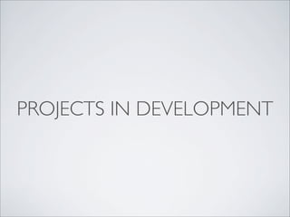PROJECTS IN DEVELOPMENT
 