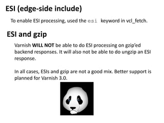 vcl_fetch: post objectfetchedfrom back-endsub vcl_fetch {	if (beresp.ttl <= 0s || beresp.http.Set-Cookie || beresp.http.Vary== "*") {		set beresp.ttl = 120 s;	    return (hit_for_pass);	}	return (deliver);}