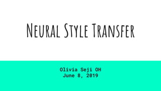 Neural Style Transfer
Olivia Seji OH
June 8, 2019
 