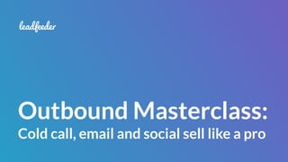 Outbound Masterclass:
Cold call, email and social sell like a pro
 