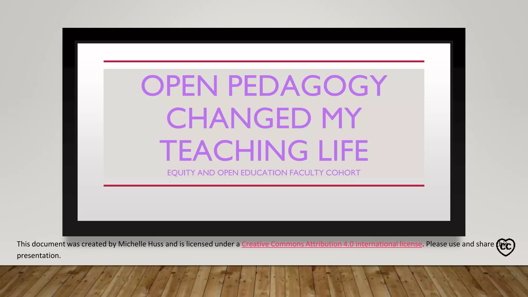 OPEN PEDAGOGY
CHANGED MY
TEACHING LIFE
EQUITY AND OPEN EDUCATION FACULTY COHORT
This document was created by Michelle Huss and is licensed under a Creative Commons Attribution 4.0 international license. Please use and share this
presentation.
 