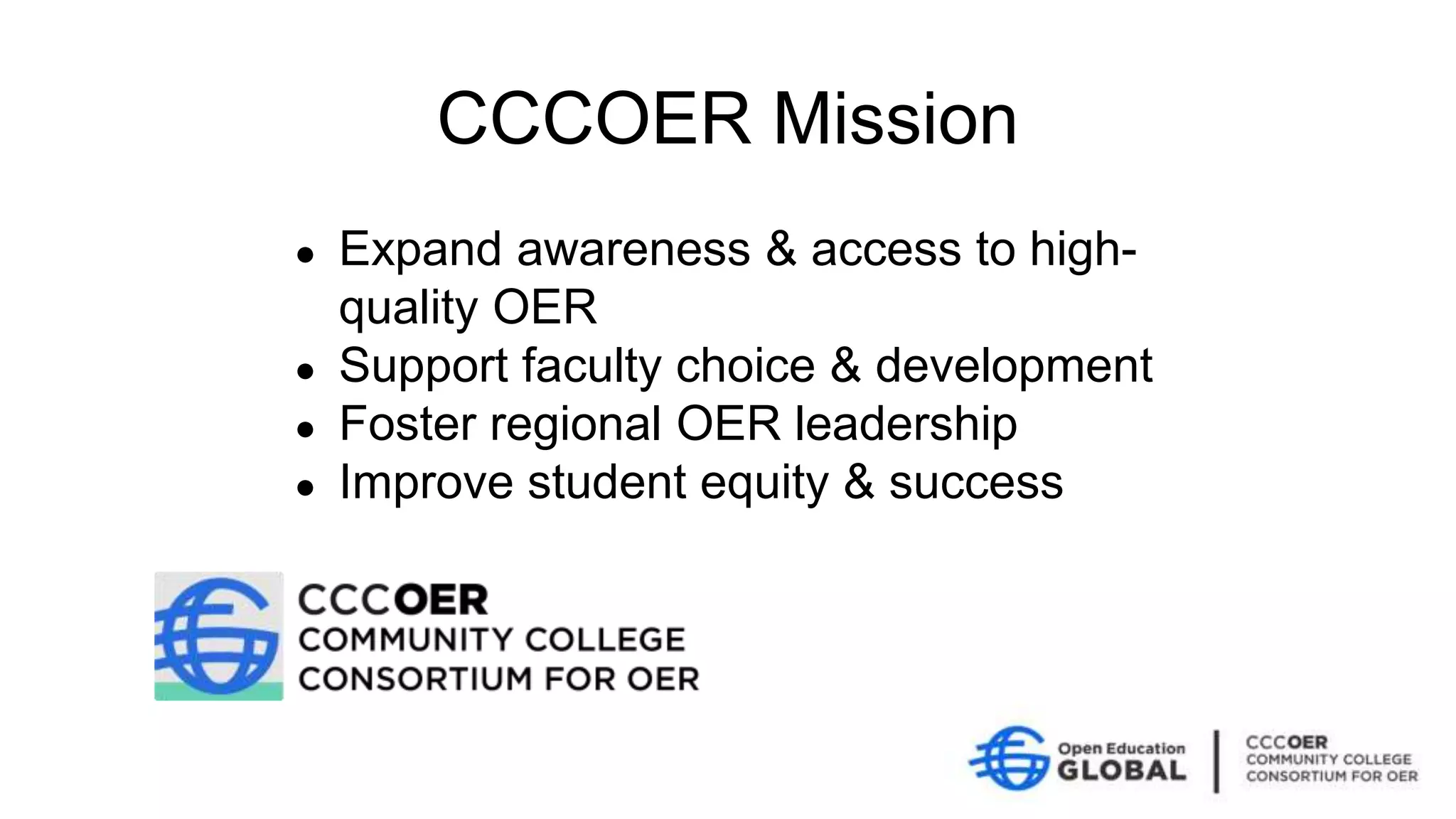 ● Expand awareness & access to high-
quality OER
● Support faculty choice & development
● Foster regional OER leadership
● Improve student equity & success
CCCOER Mission
 