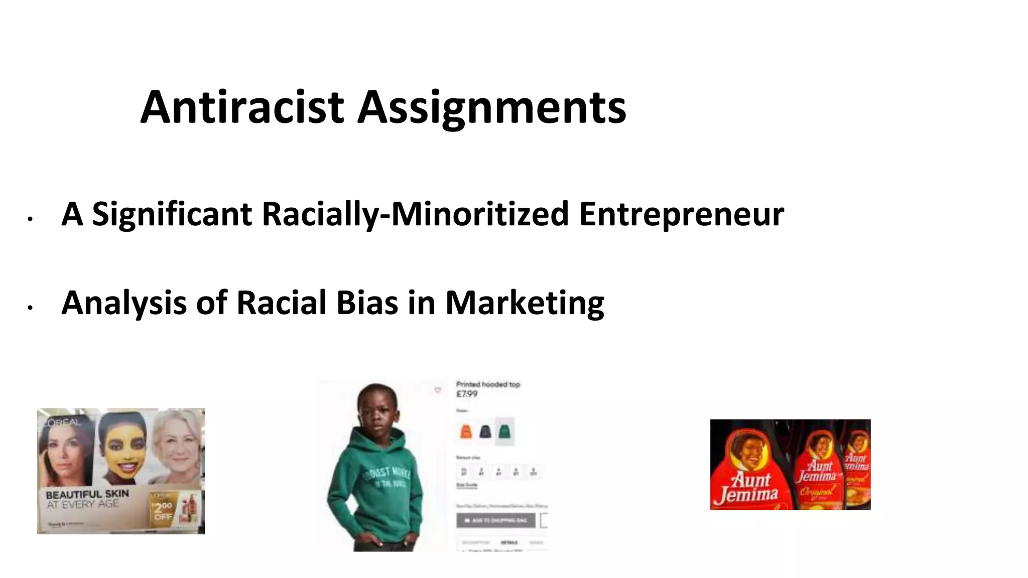 Antiracist Assignments
• A Significant Racially-Minoritized Entrepreneur
• Analysis of Racial Bias in Marketing
 