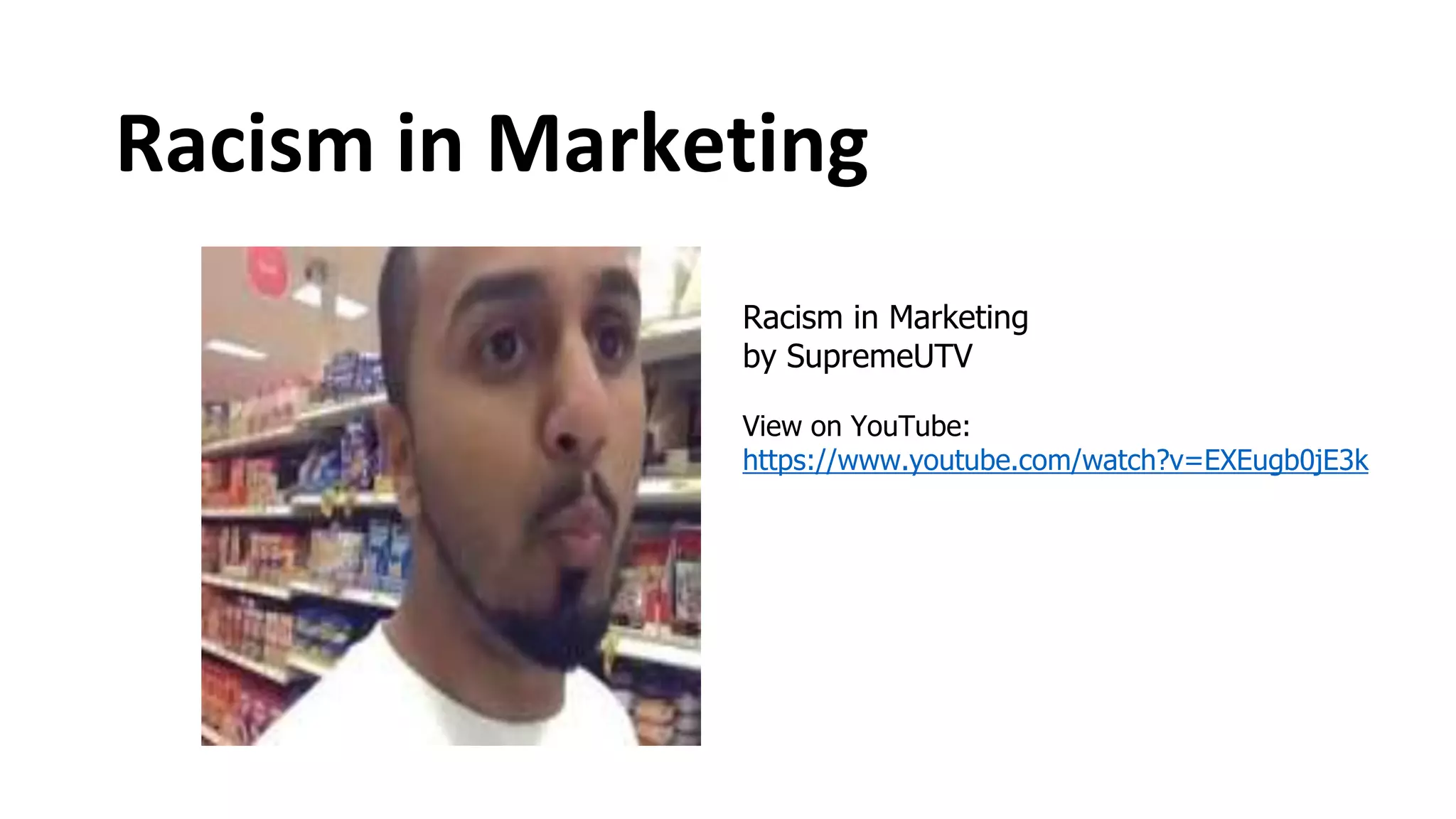 Racism in Marketing
Racism in Marketing
by SupremeUTV
View on YouTube:
https://www.youtube.com/watch?v=EXEugb0jE3k
 