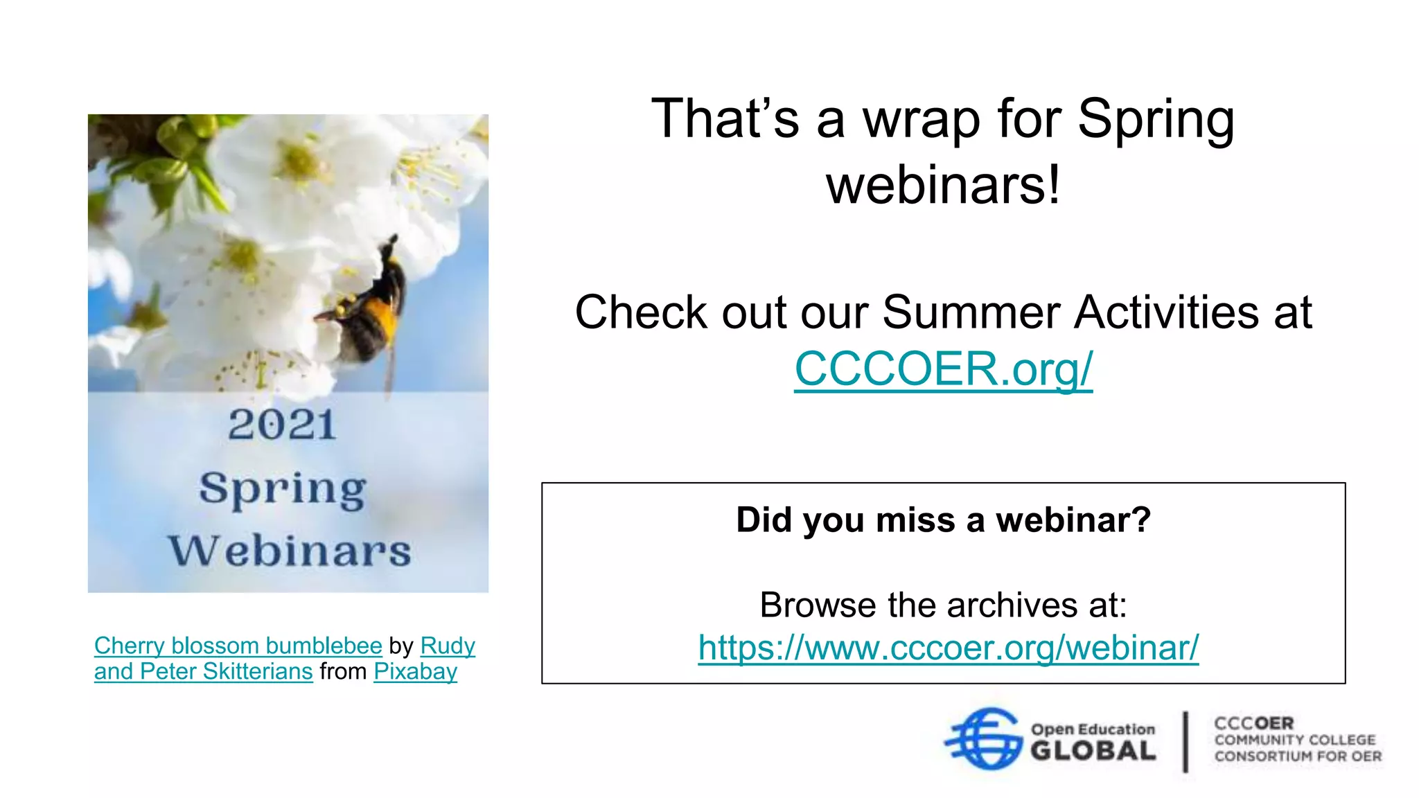 That’s a wrap for Spring
webinars!
Check out our Summer Activities at
CCCOER.org/
Did you miss a webinar?
Browse the archives at:
https://www.cccoer.org/webinar/
Cherry blossom bumblebee by Rudy
and Peter Skitterians from Pixabay
 