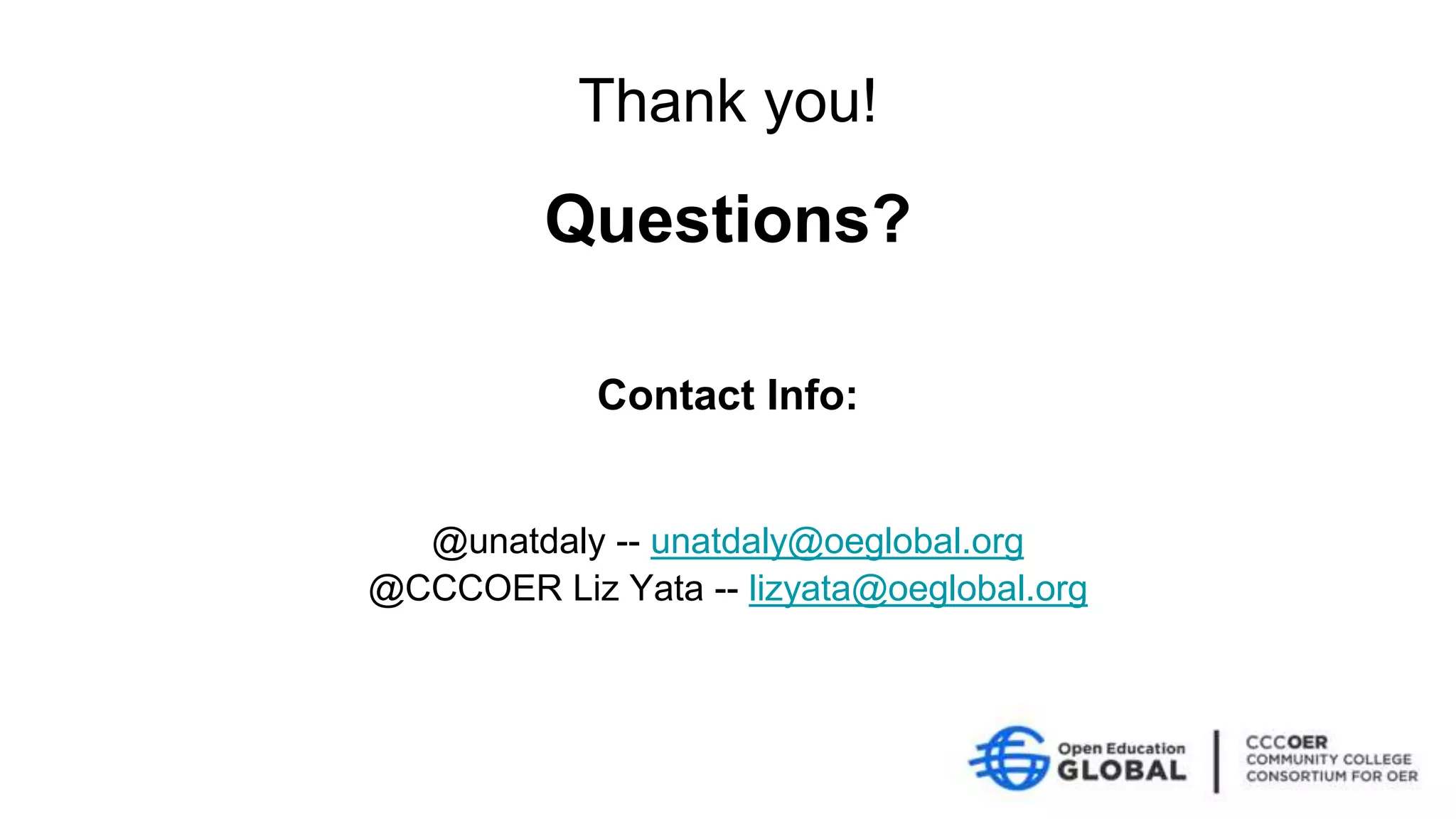 Questions?
Contact Info:
@unatdaly -- unatdaly@oeglobal.org
@CCCOER Liz Yata -- lizyata@oeglobal.org
Thank you!
 