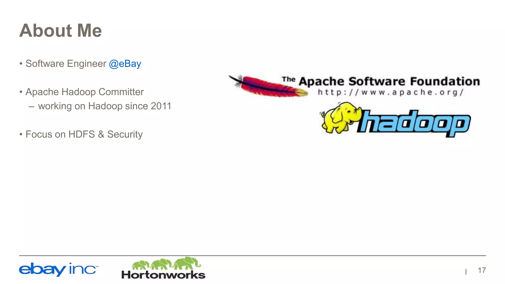 About Me
• Software Engineer @eBay
• Apache Hadoop Committer
– working on Hadoop since 2011
• Focus on HDFS & Security
17
 