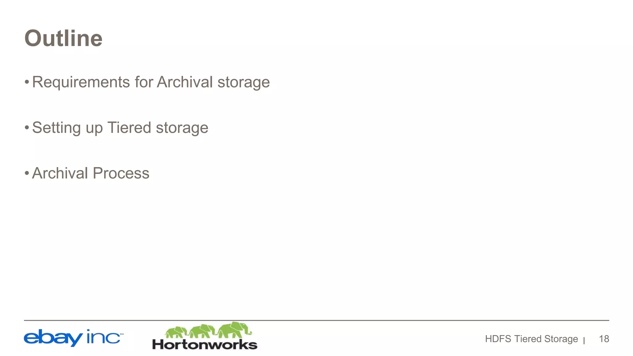 Outline
•Requirements for Archival storage
•Setting up Tiered storage
•Archival Process
HDFS Tiered Storage 18
 