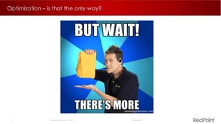 17  RedPoint Global Inc. 2015 Confidential
Optimization – is that the only way?
 