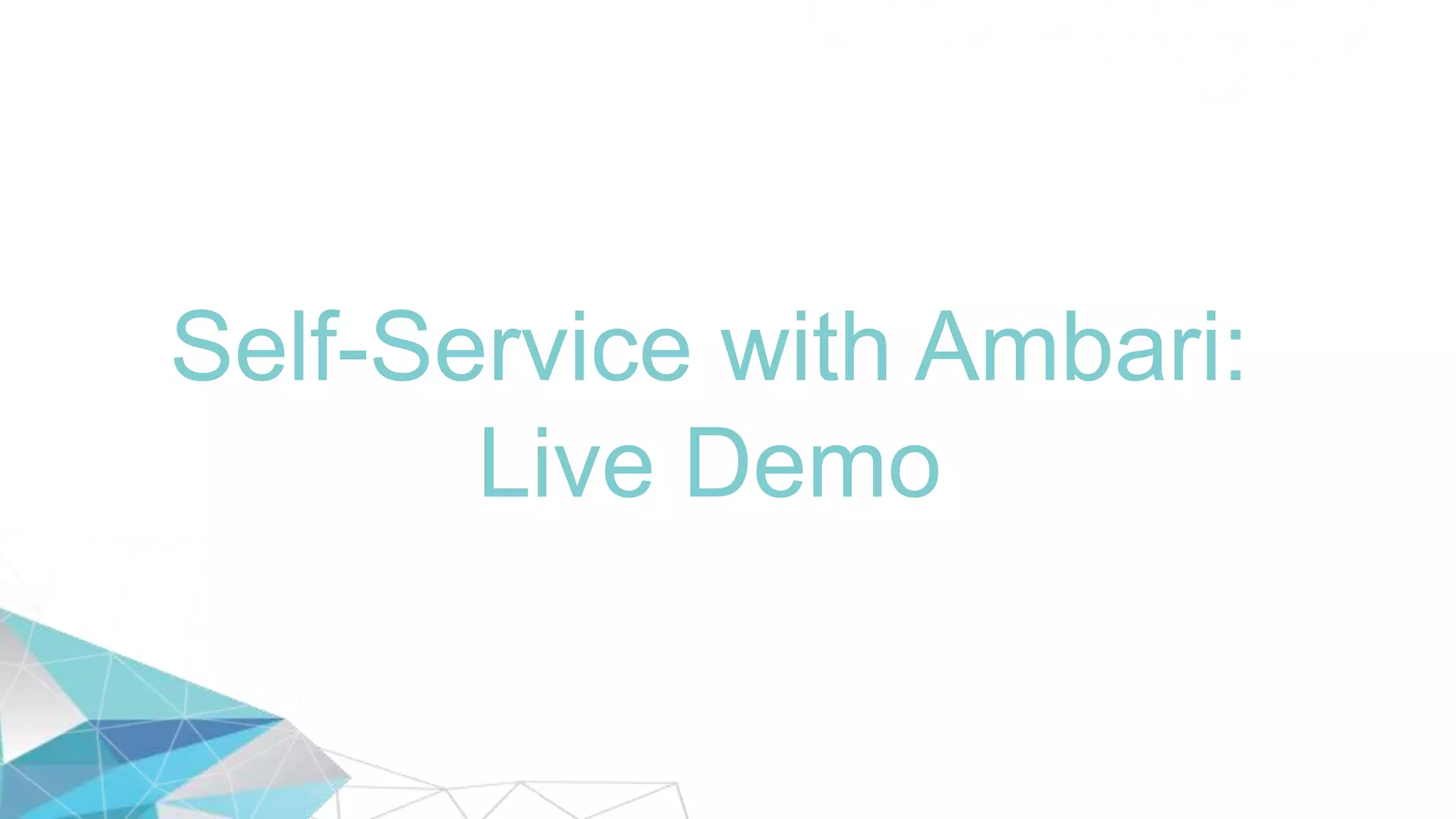Self-Service with Ambari:
Live Demo
 