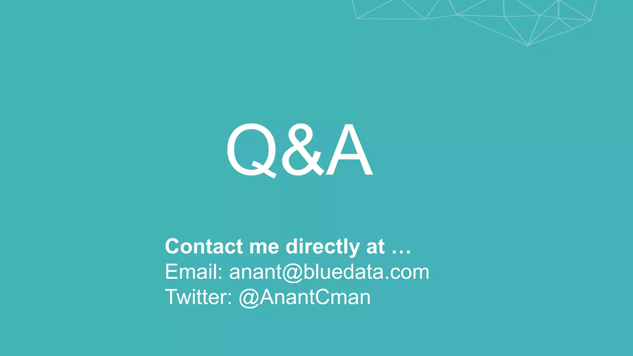 Q&A
Contact me directly at …
Email: anant@bluedata.com
Twitter: @AnantCman
 