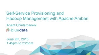 Self-Service Provisioning and
Hadoop Management with Apache Ambari
Anant Chintamaneni
June 9th, 2015
1:45pm to 2:25pm
 