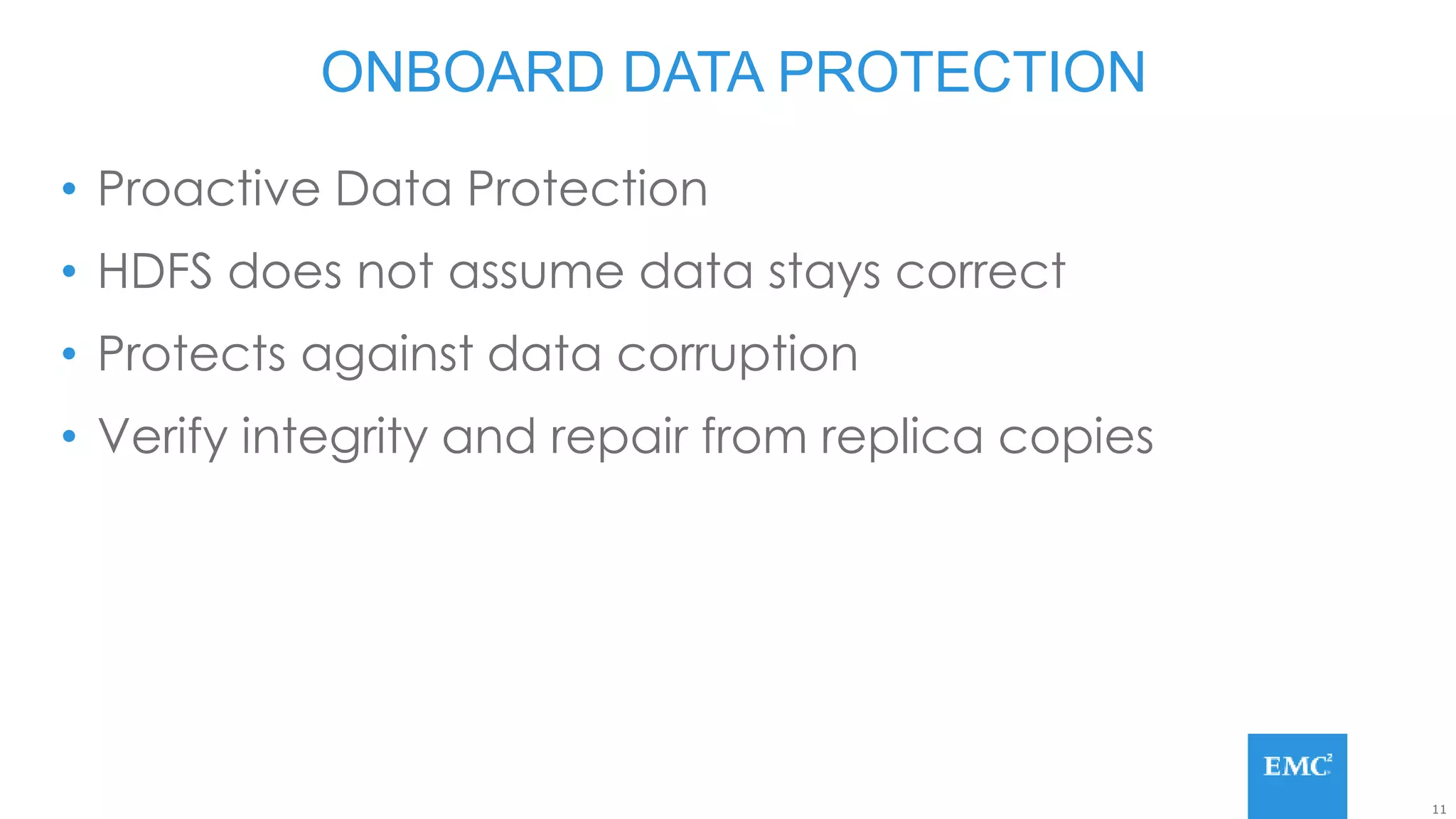11
• Proactive Data Protection
• HDFS does not assume data stays correct
• Protects against data corruption
• Verify integrity and repair from replica copies
ONBOARD DATA PROTECTION
 