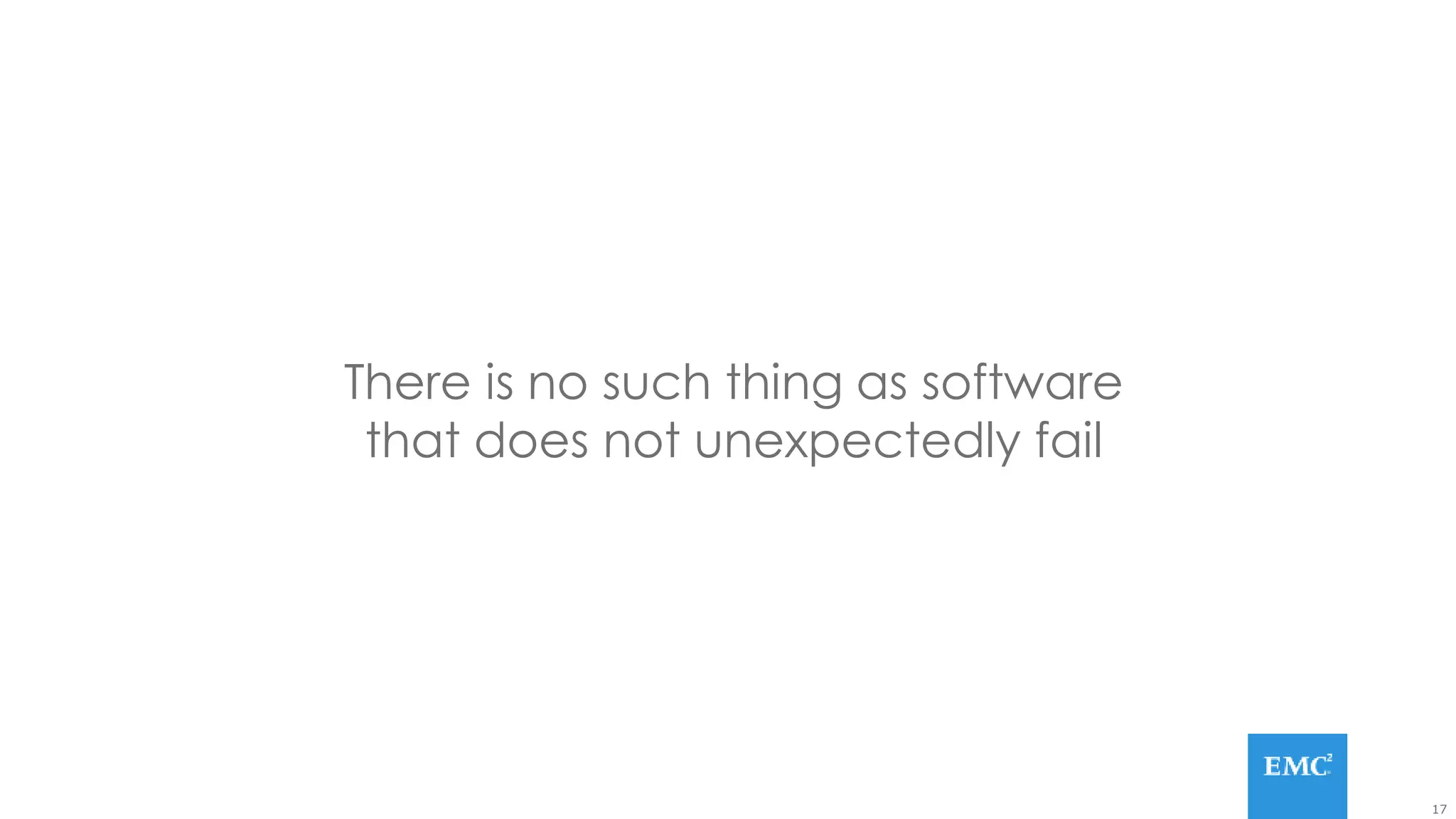 17
There is no such thing as software
that does not unexpectedly fail
 