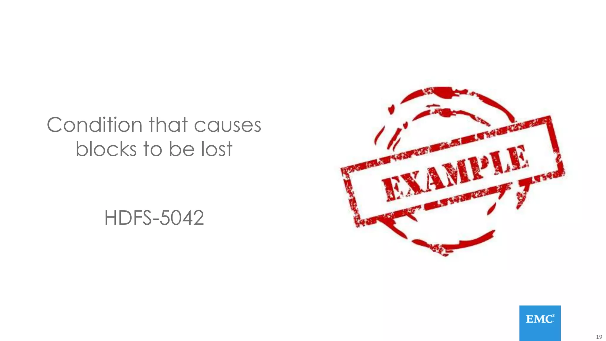 19
Condition that causes
blocks to be lost
HDFS-5042
 