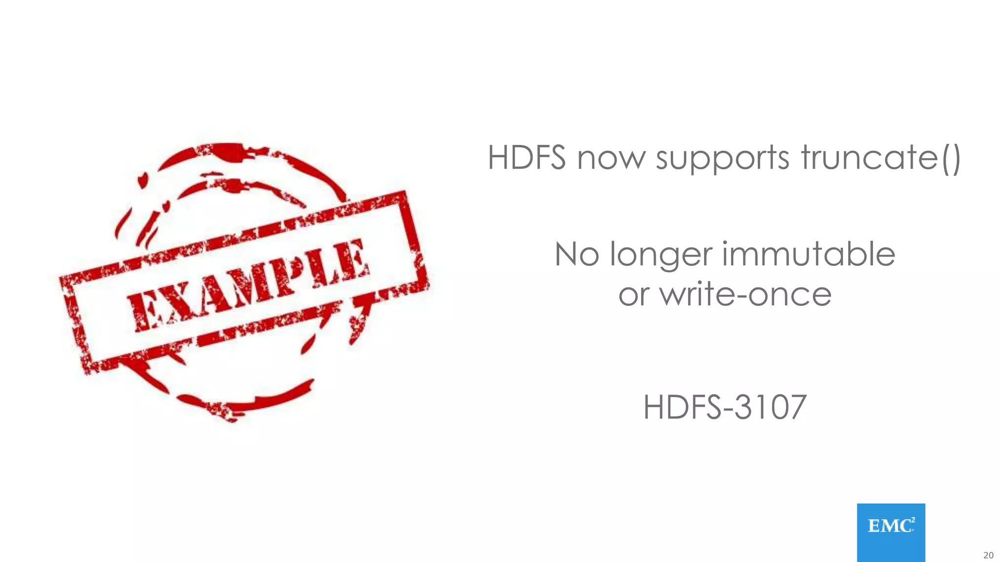 20
HDFS now supports truncate()
No longer immutable
or write-once
HDFS-3107
 