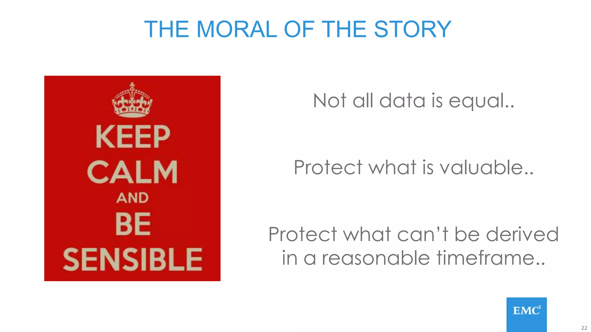 22
Not all data is equal..
Protect what is valuable..
Protect what can’t be derived
in a reasonable timeframe..
THE MORAL OF THE STORY
 