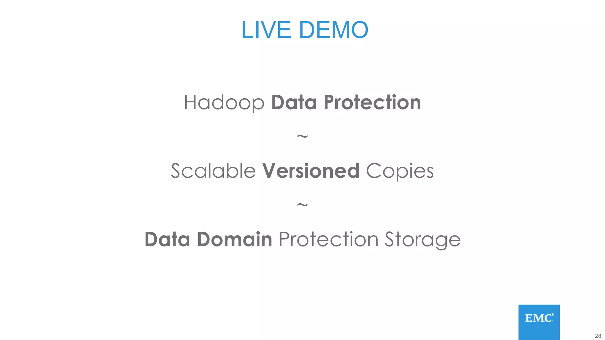28
LIVE DEMO
Hadoop Data Protection
~
Scalable Versioned Copies
~
Data Domain Protection Storage
 