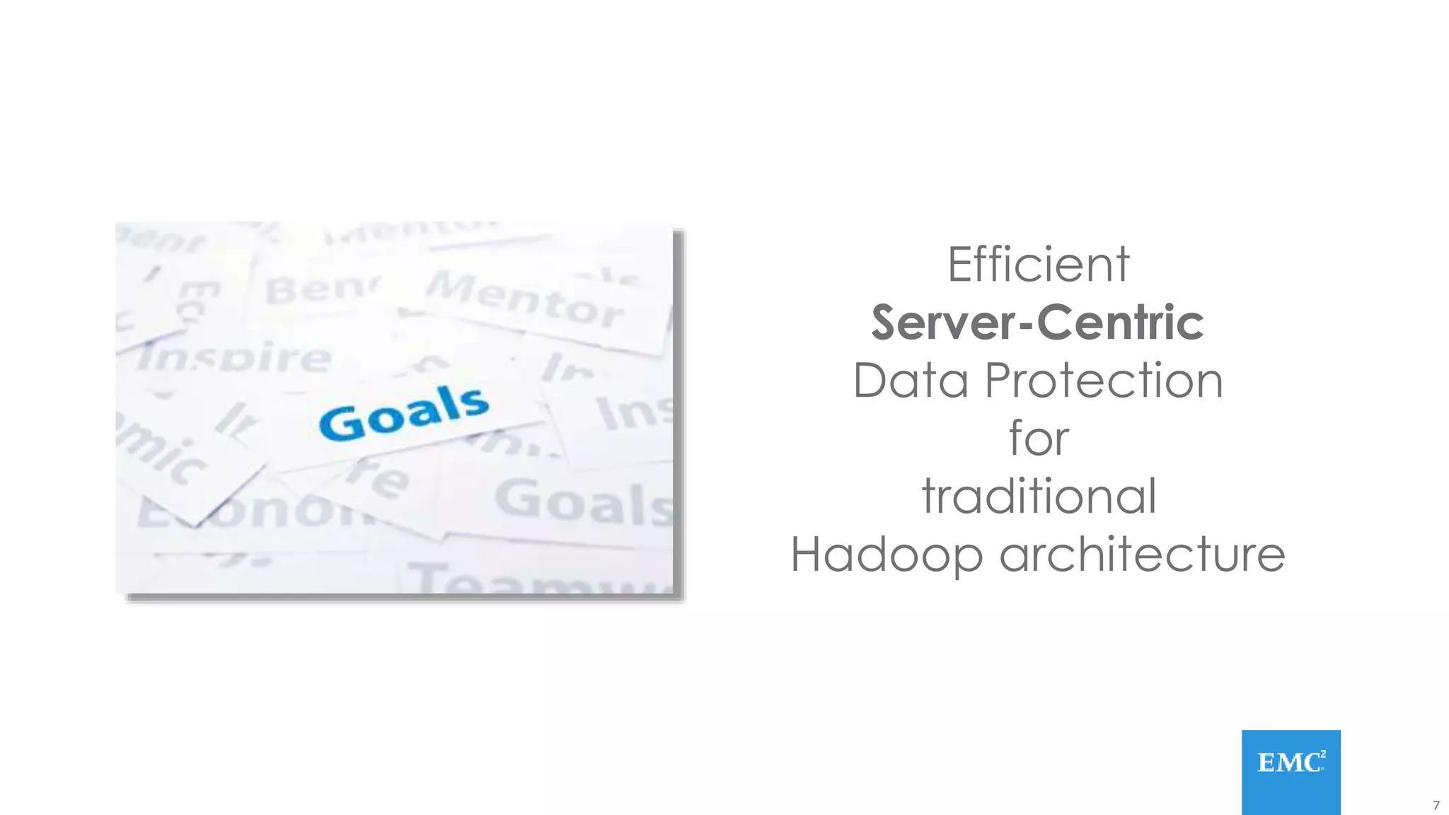 7
Efficient
Server-Centric
Data Protection
for
traditional
Hadoop architecture
 