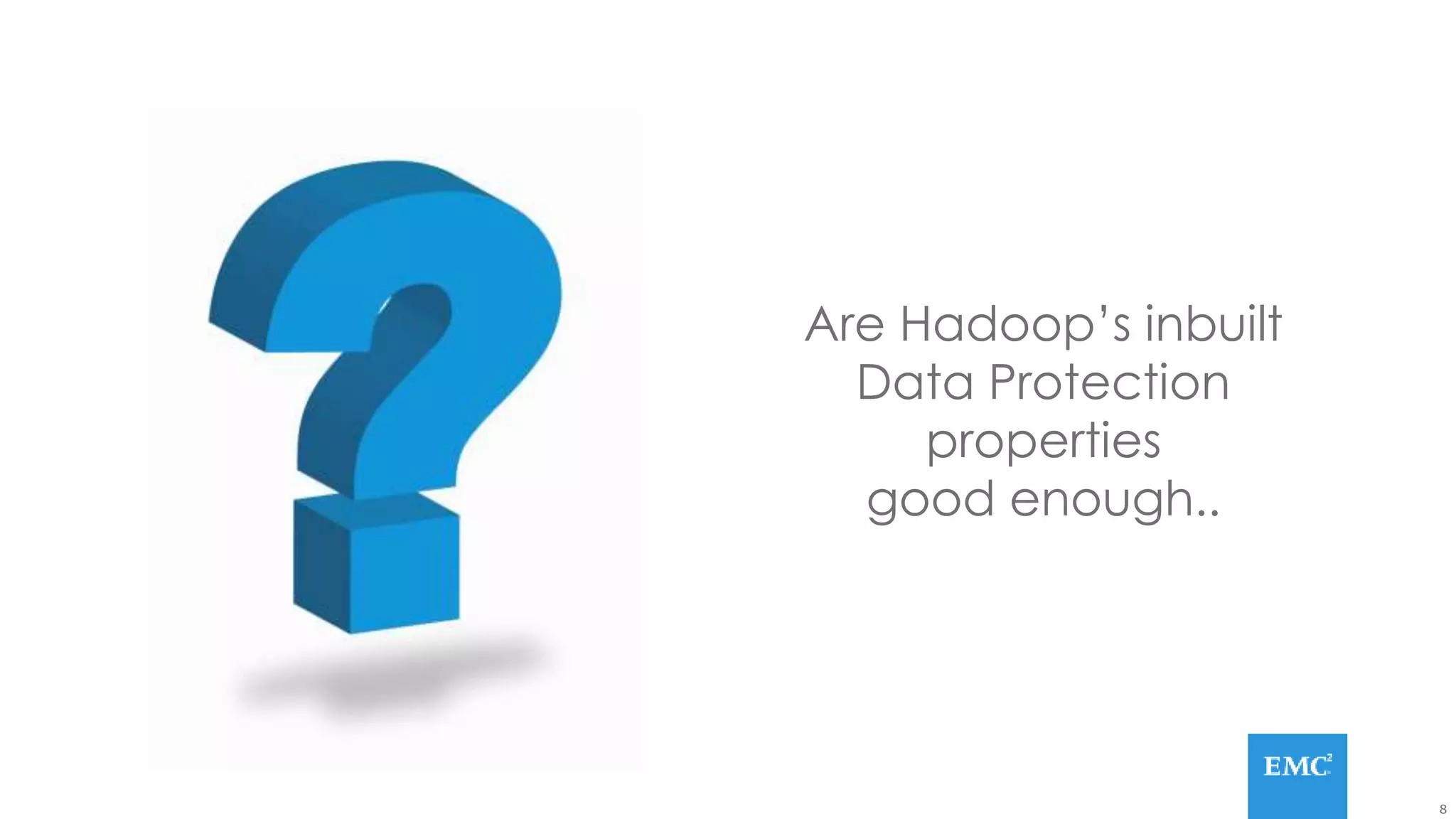 8
Are Hadoop’s inbuilt
Data Protection
properties
good enough..
 