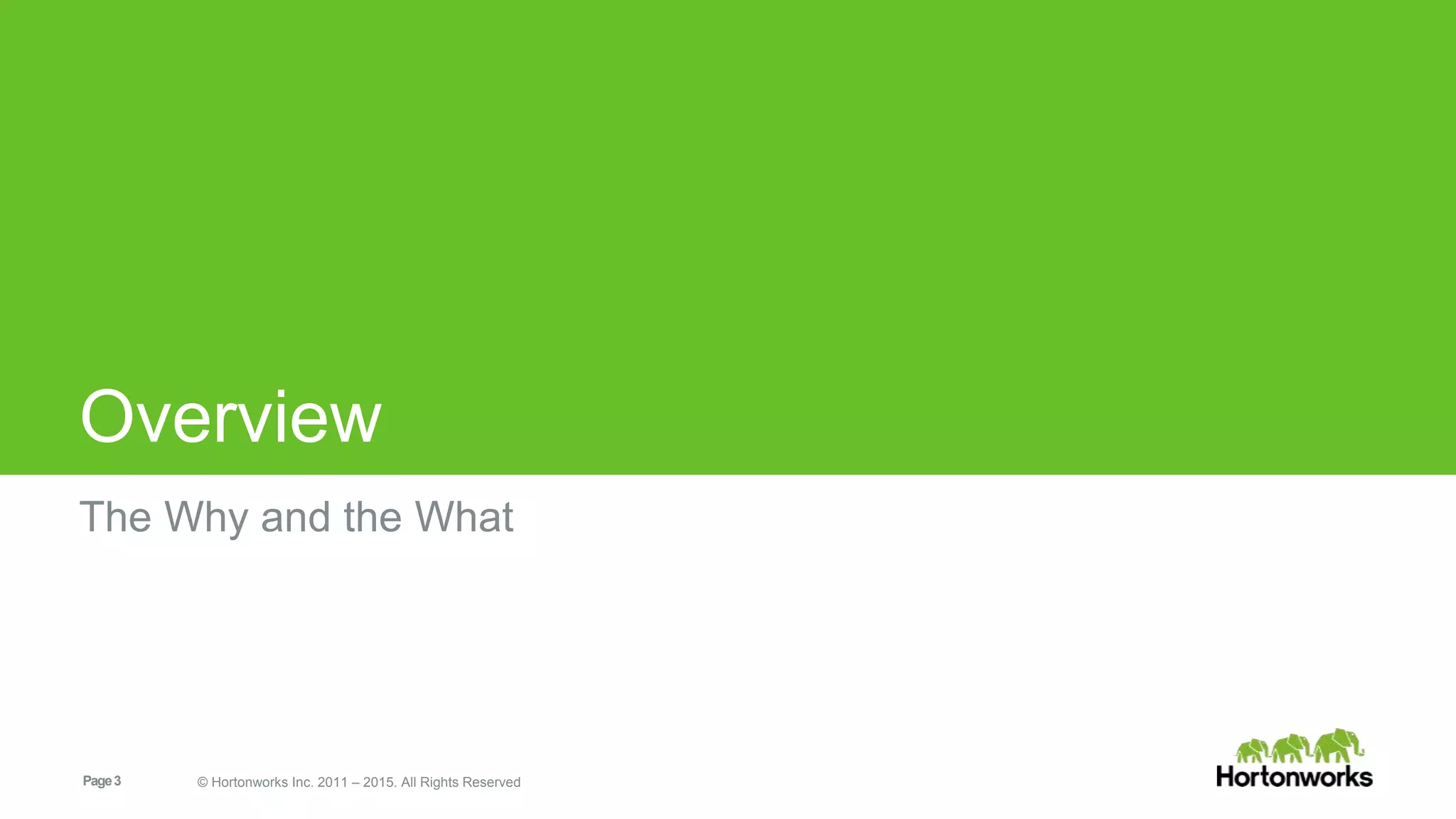 Page3 © Hortonworks Inc. 2011 – 2015. All Rights Reserved
Overview
The Why and the What
 
