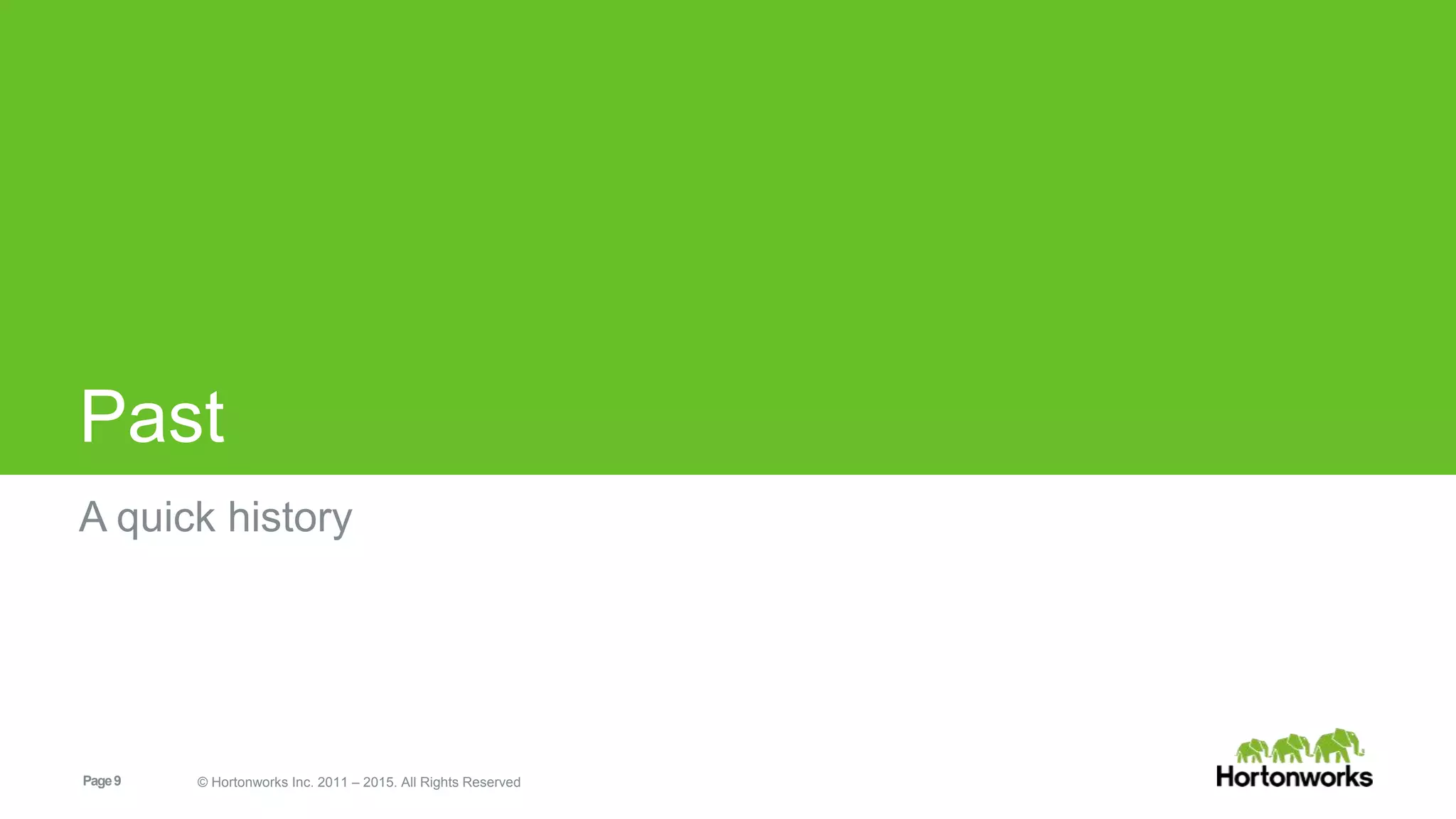 Page9 © Hortonworks Inc. 2011 – 2015. All Rights Reserved
Past
A quick history
 
