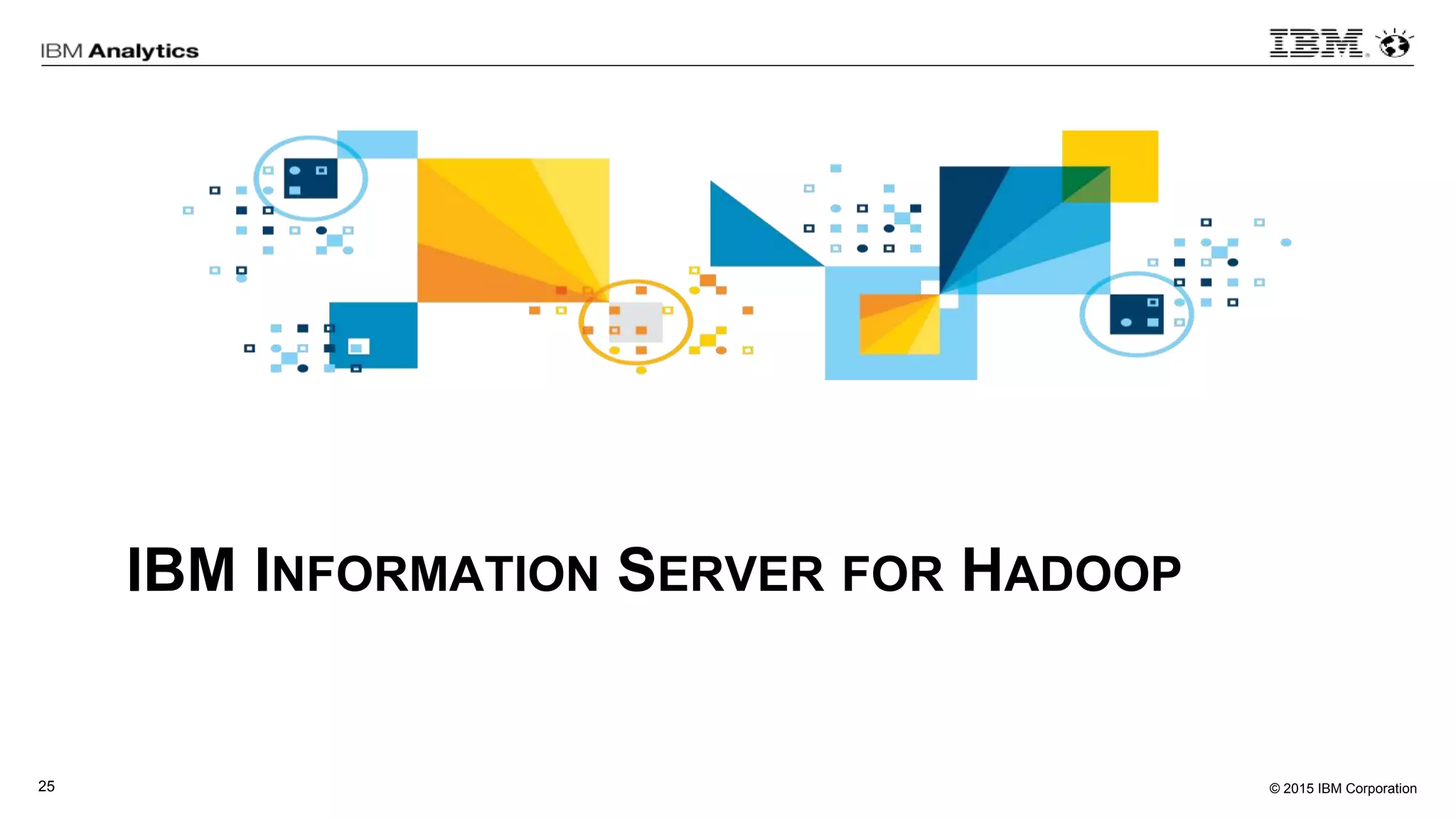 © 2015 IBM Corporation25
IBM INFORMATION SERVER FOR HADOOP
 