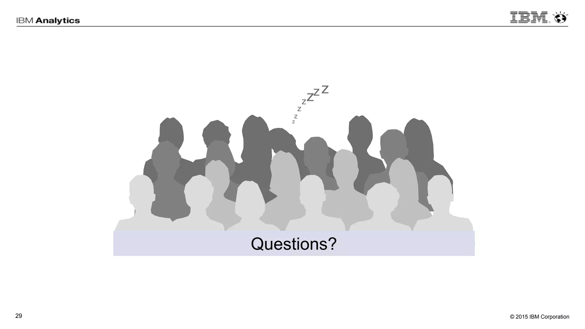 © 2015 IBM Corporation29
zzzz
z
z
z
Questions?
 