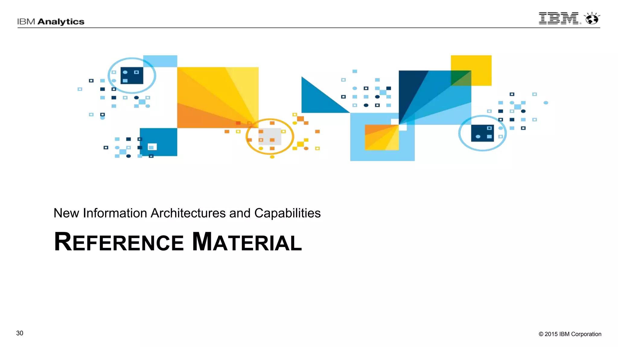 © 2015 IBM Corporation30
REFERENCE MATERIAL
New Information Architectures and Capabilities
 