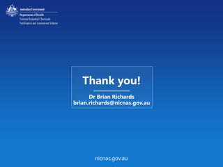 nicnas.gov.au Slide 6
nicnas.gov.au
Thank you!
Dr Brian Richards
brian.richards@nicnas.gov.au
 