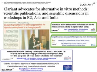 Dr. Erika Kunz, Global Product Stewardship, Global Registration and Evaluation of Chemicals, 09.06.2017
Clariant advocates for alternative in vitro methods:
scientific publications, and scientific discussions in
workshops in EU, Asia and India
Public, Speeding up chemical assessments: from novel information to new management approaches, what works?5
Chemical Weekly
 