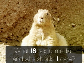 What IS social media
and why should I care?
 